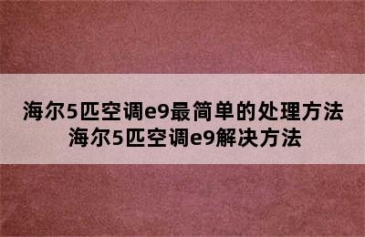 海尔5匹空调e9最简单的处理方法 海尔5匹空调e9解决方法